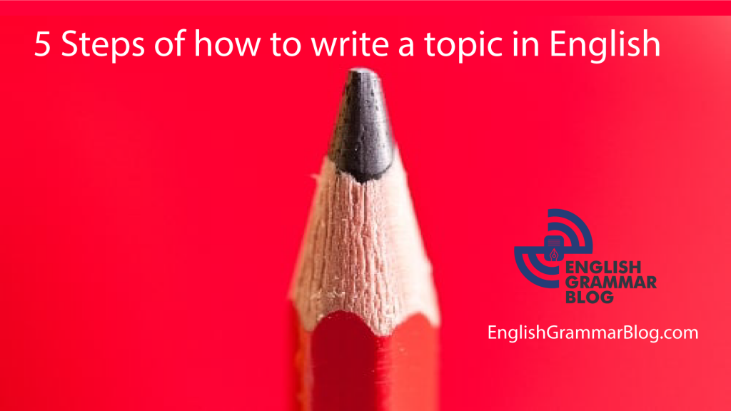 5 Steps of how to write a topic in English